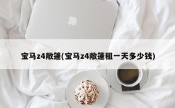 宝马z4敞篷(宝马z4敞篷租一天多少钱)