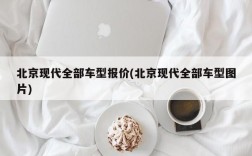 北京现代全部车型报价(北京现代全部车型图片)